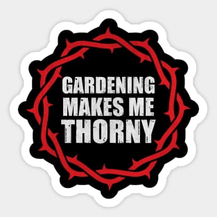 Gardening Makes Me Thorny Funny Gardening Gift Sticker